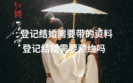登记结婚需要带的资料 登记结婚需要预约吗