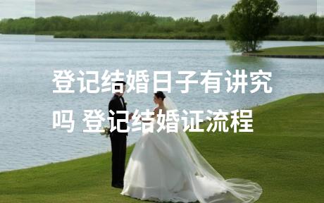 登记结婚日子有讲究吗 登记结婚证流程