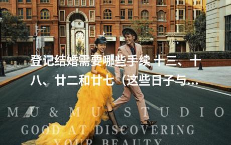 登记结婚需要哪些手续 十三、十八、廿二和廿七（这些日子与“三娘煞”相关），这些日期在民间有忌讳。