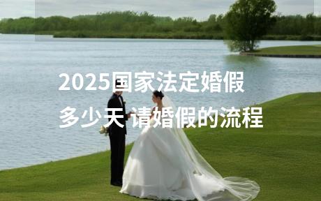 2025国家法定婚假多少天 请婚假的流程