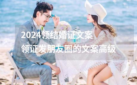 2024领结婚证文案 领证发朋友圈的文案高级