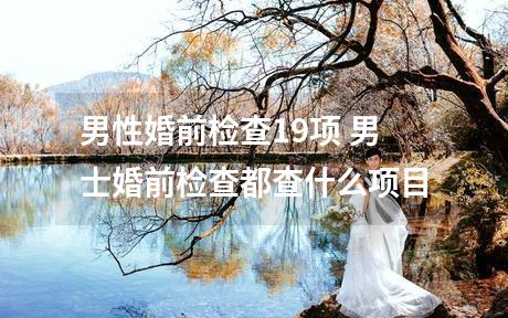 男性婚前检查19项 男士婚前检查都查什么项目