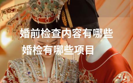 婚前检查内容有哪些 婚检有哪些项目