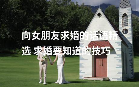 向女朋友求婚的话语精选 求婚要知道的技巧