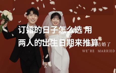 订婚的日子怎么选 用两人的出生日期来推算