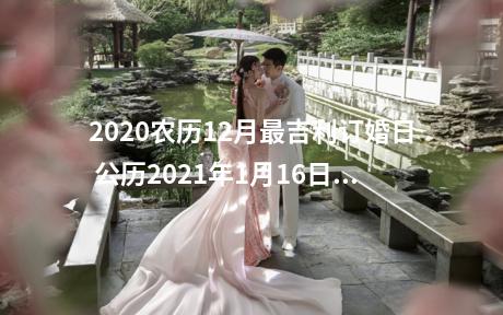 2020农历12月最吉利订婚日 公历2021年1月16日农历2020年12月初四星期六冲马（戊午）煞南