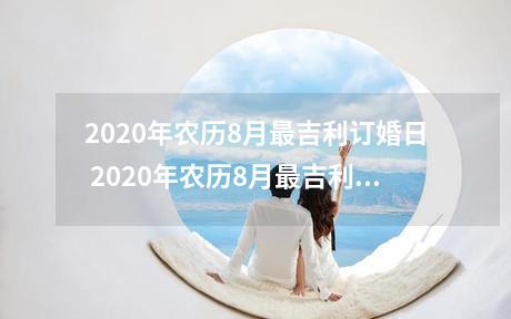 2020年农历8月最吉利订婚日 2020年农历8月最吉利的订婚日有8天