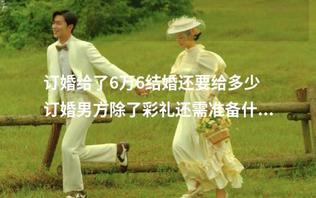 订婚给了6万6结婚还要给多少 订婚男方除了彩礼还需准备什么