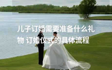 儿子订婚需要准备什么礼物 订婚仪式的具体流程