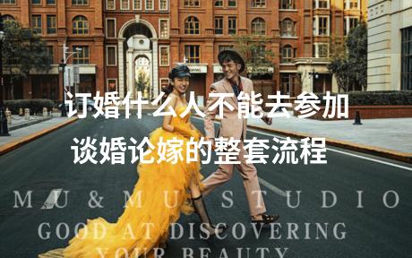 订婚什么人不能去参加 谈婚论嫁的整套流程