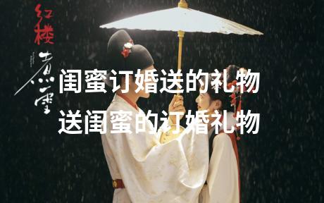 闺蜜订婚送的礼物 送闺蜜的订婚礼物