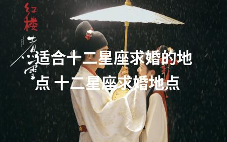 适合十二星座求婚的地点 十二星座求婚地点