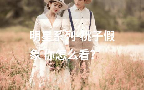 明星系列-桃子假象 你怎么看？