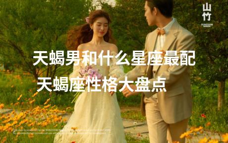 天蝎男和什么星座最配 天蝎座性格大盘点