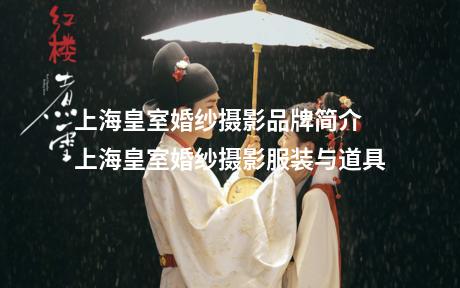 上海皇室婚纱摄影品牌简介 上海皇室婚纱摄影服装与道具