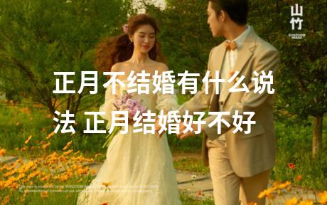 正月不结婚有什么说法 正月结婚好不好