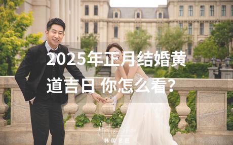 2025年正月结婚黄道吉日 你怎么看？