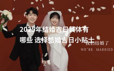 2025年结婚吉日具体有哪些 选择结婚吉日小贴士
