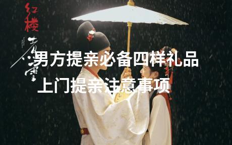 男方提亲必备四样礼品 上门提亲注意事项
