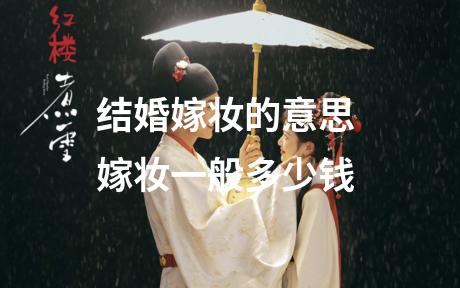 结婚嫁妆的意思 嫁妆一般多少钱