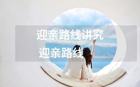 迎亲路线讲究 迎亲路线