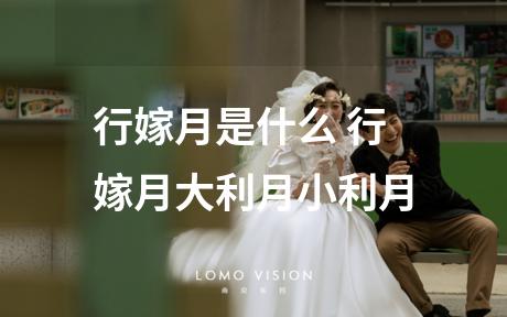 行嫁月是什么 行嫁月大利月小利月