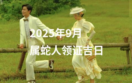 2025年9月属蛇人领证吉日