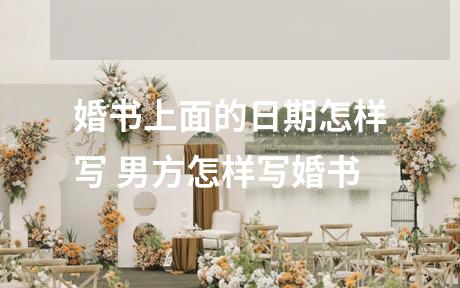 婚书上面的日期怎样写 男方怎样写婚书