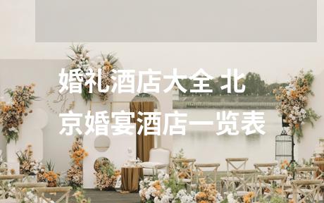 婚礼酒店大全 北京婚宴酒店一览表