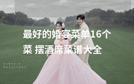 最好的婚宴菜单16个菜 摆酒席菜谱大全