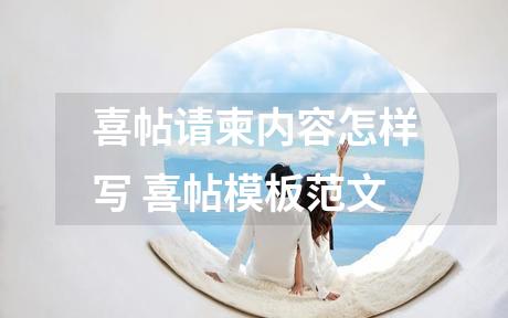 喜帖请柬内容怎样写 喜帖模板范文