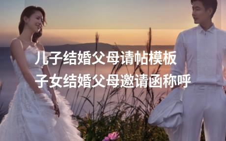 儿子结婚父母请帖模板 子女结婚父母邀请函称呼