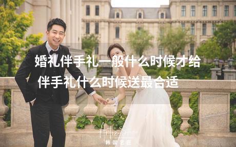 婚礼伴手礼一般什么时候才给 伴手礼什么时候送最合适