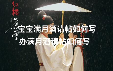宝宝满月酒请帖如何写 办满月酒请帖如何写