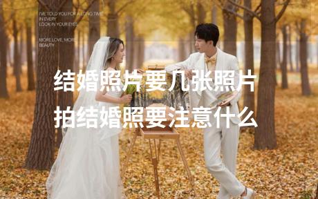 结婚照片要几张照片 拍结婚照要注意什么