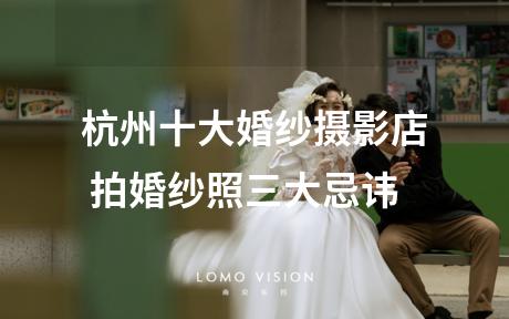 杭州十大婚纱摄影店 拍婚纱照三大忌讳