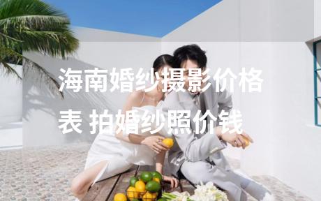 海南婚纱摄影价格表 拍婚纱照价钱
