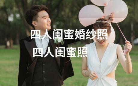 四人闺蜜婚纱照 四人闺蜜照