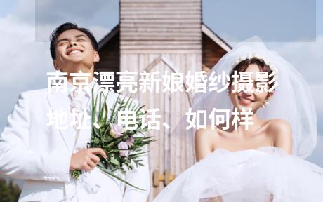 南京漂亮新娘婚纱摄影地址、电话、如何样