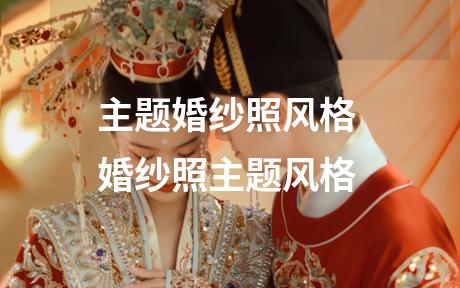主题婚纱照风格 婚纱照主题风格