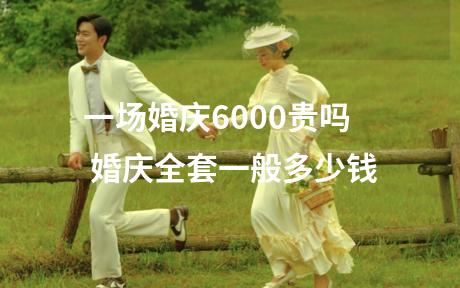 一场婚庆6000贵吗 婚庆全套一般多少钱