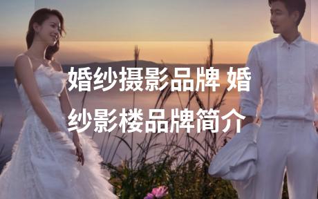 婚纱摄影品牌 婚纱影楼品牌简介
