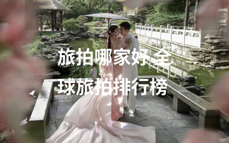 旅拍哪家好 全球旅拍排行榜