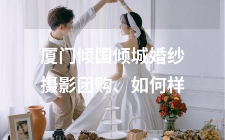 厦门倾国倾城婚纱摄影团购、如何样