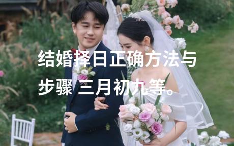 结婚择日正确方法与步骤 三月初九等。