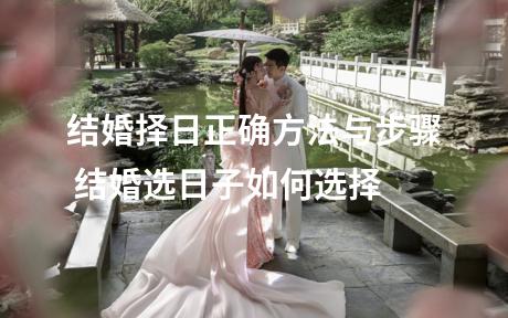 结婚择日正确方法与步骤 结婚选日子如何选择