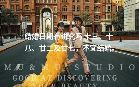 结婚日期有讲究吗 十三、十八、廿二及廿七，不宜结婚。