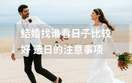 结婚找谁看日子比较好 选日的注意事项