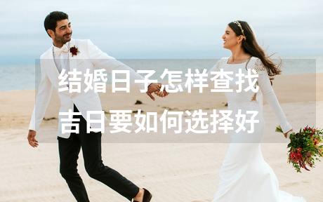 结婚日子怎样查找 吉日要如何选择好