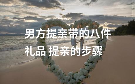 男方提亲带的八件礼品 提亲的步骤